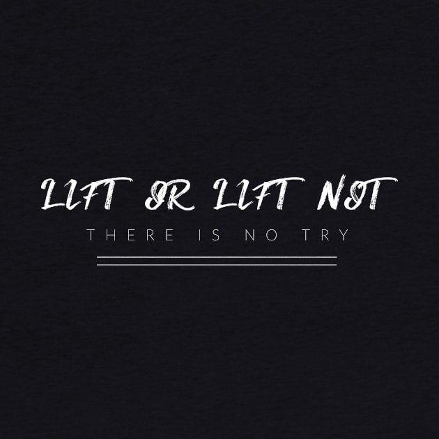 Lift Or Lift Not, There Is No Try by TextyTeez